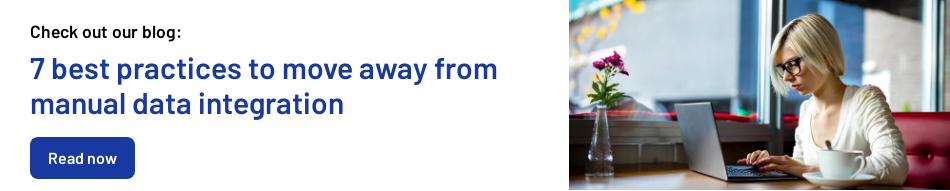 Check out our blog:   7 best practices to move away from manual data integration  