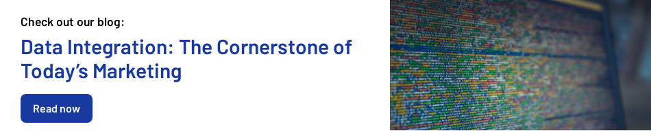 Check out our blog:   Data Integration: The Cornerstone of Today’s Marketing  