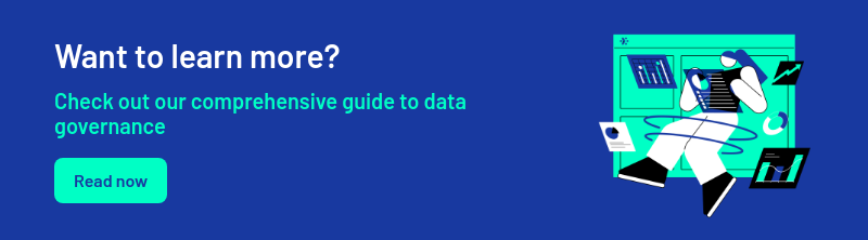 Want to learn more?   Check out our comprehensive guide to data governance  
