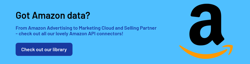 Got Amazon data?   From Amazon Advertising to Marketing Cloud and Selling Partner  - check out all our lovely Amazon API connectors!