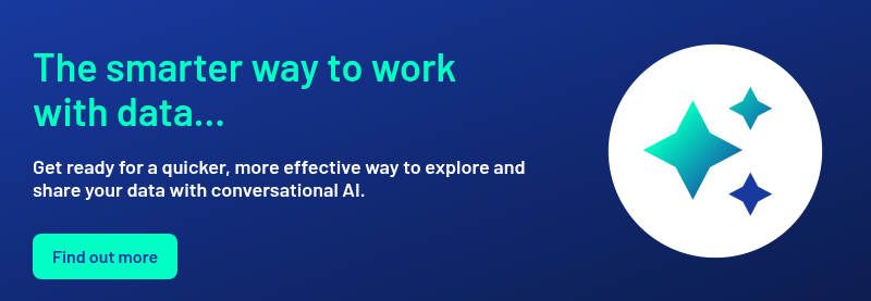 The smarter way to work with data...   Get ready for a quicker, more effective way to explore and share your data with conversational AI.